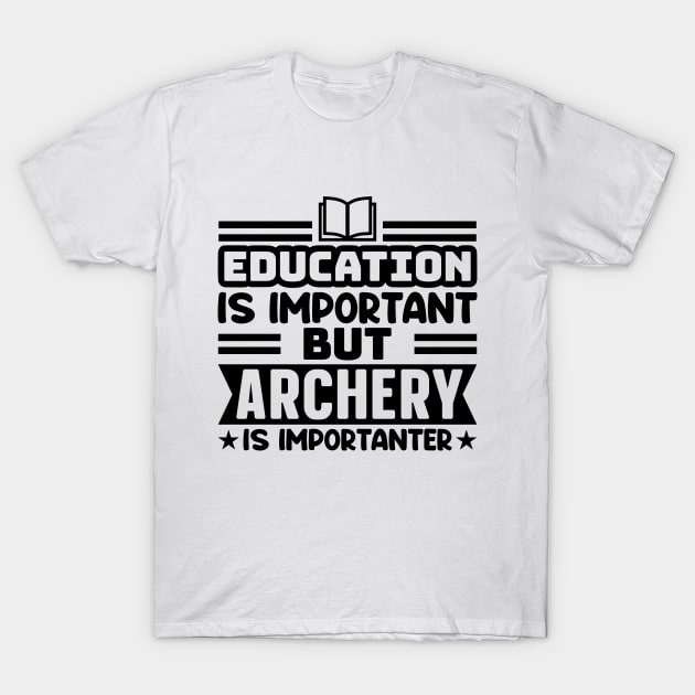 Education is important, but archery is importanter T-Shirt by colorsplash